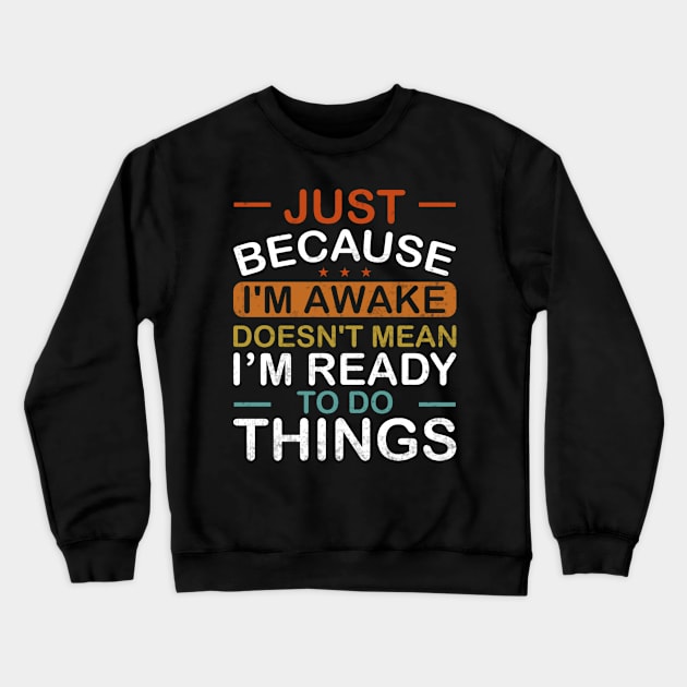 Just Because Im Awake Doesnt Mean Im Ready To Do Things Crewneck Sweatshirt by Visual Vibes